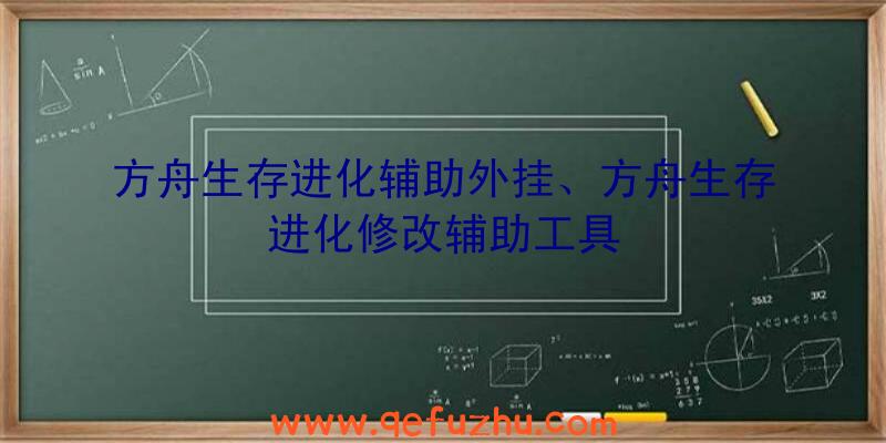 方舟生存进化辅助外挂、方舟生存进化修改辅助工具