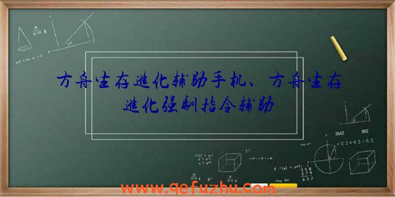 方舟生存进化辅助手机、方舟生存进化强驯指令辅助