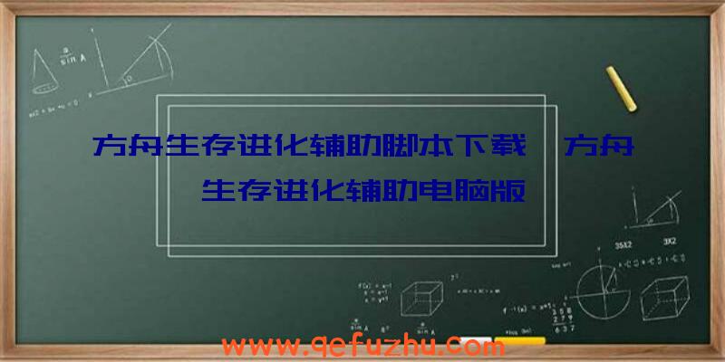 方舟生存进化辅助脚本下载、方舟生存进化辅助电脑版