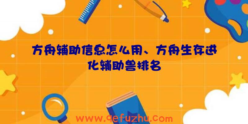 方舟辅助信息怎么用、方舟生存进化辅助兽排名