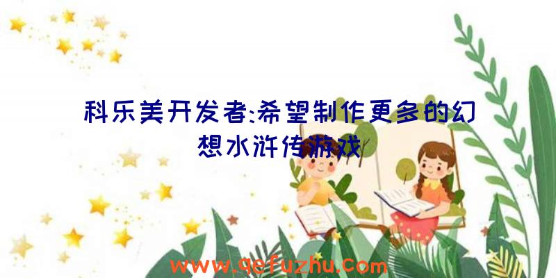 科乐美开发者:希望制作更多的幻想水浒传游戏