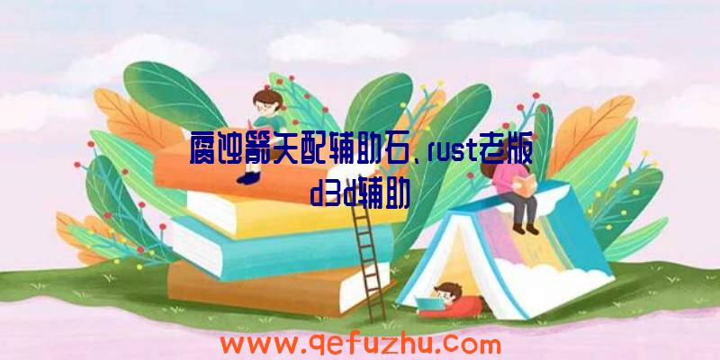 腐蚀箭矢配辅助石、rust老版d3d辅助