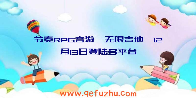 节奏RPG音游《无限吉他》12月13日登陆多平台