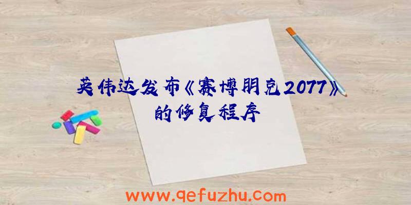 英伟达发布《赛博朋克2077》的修复程序