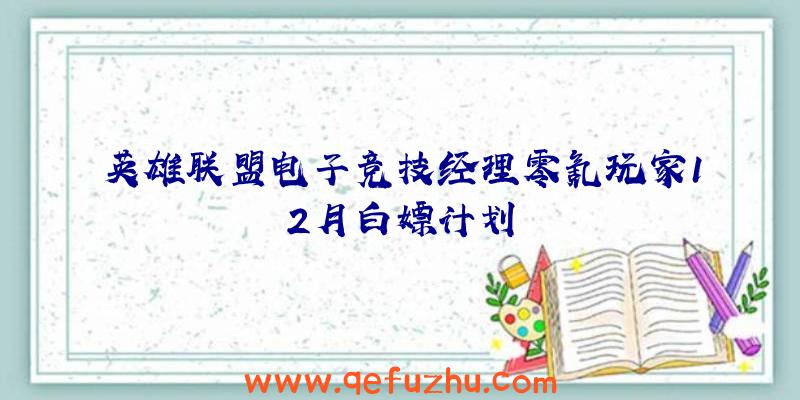 英雄联盟电子竞技经理零氪玩家12月白嫖计划