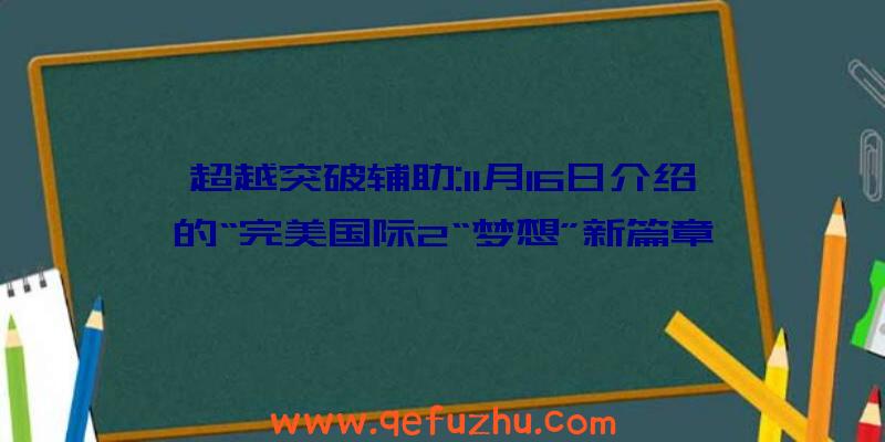 超越突破辅助:11月16日介绍的“完美国际2“梦想”新篇章