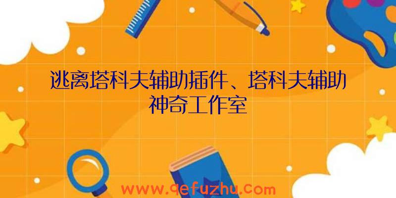 逃离塔科夫辅助插件、塔科夫辅助神奇工作室