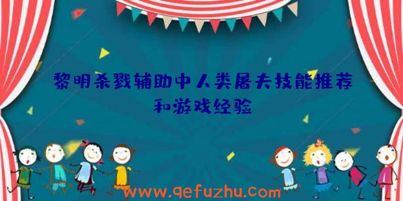 黎明杀戮辅助中人类屠夫技能推荐和游戏经验