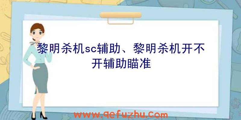 黎明杀机sc辅助、黎明杀机开不开辅助瞄准