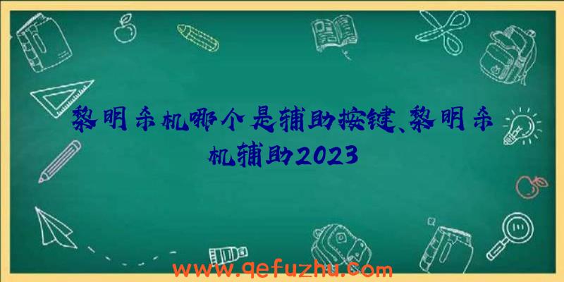 黎明杀机哪个是辅助按键、黎明杀机辅助2023