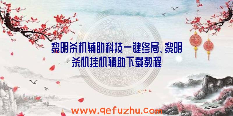 黎明杀机辅助科技一键终局、黎明杀机挂机辅助下载教程